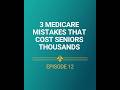 3 Medicare Mistakes That Cost Seniors Thousands