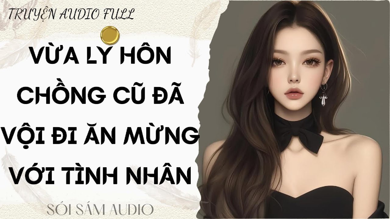TRUYỆN AUDIO FULL || VỪA LY HÔN CHỒNG CŨ ĐÃ VỘI ĐI ĂN MỪNG VỚI TÌNH NHÂN