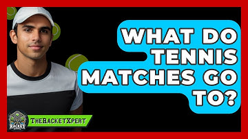 What Do Tennis Matches Go To? - The Racket Xpert