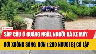 Sập Cầu Ở Quảng Ngãi, Người Và Xe Máy Rơi Xuống Sông, Hơn 1.200 Người Bị Cô Lập