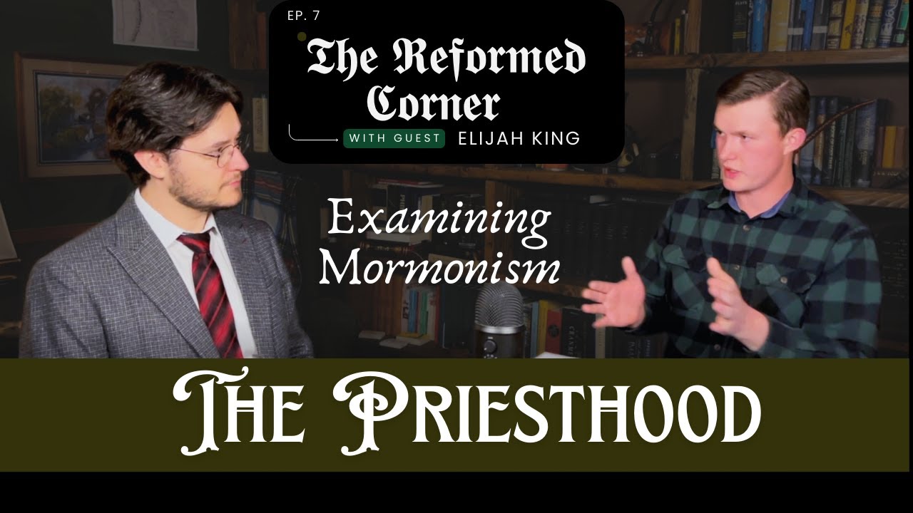 Examining Mormonism: The Priesthood - Reformed Corner Ep. 7