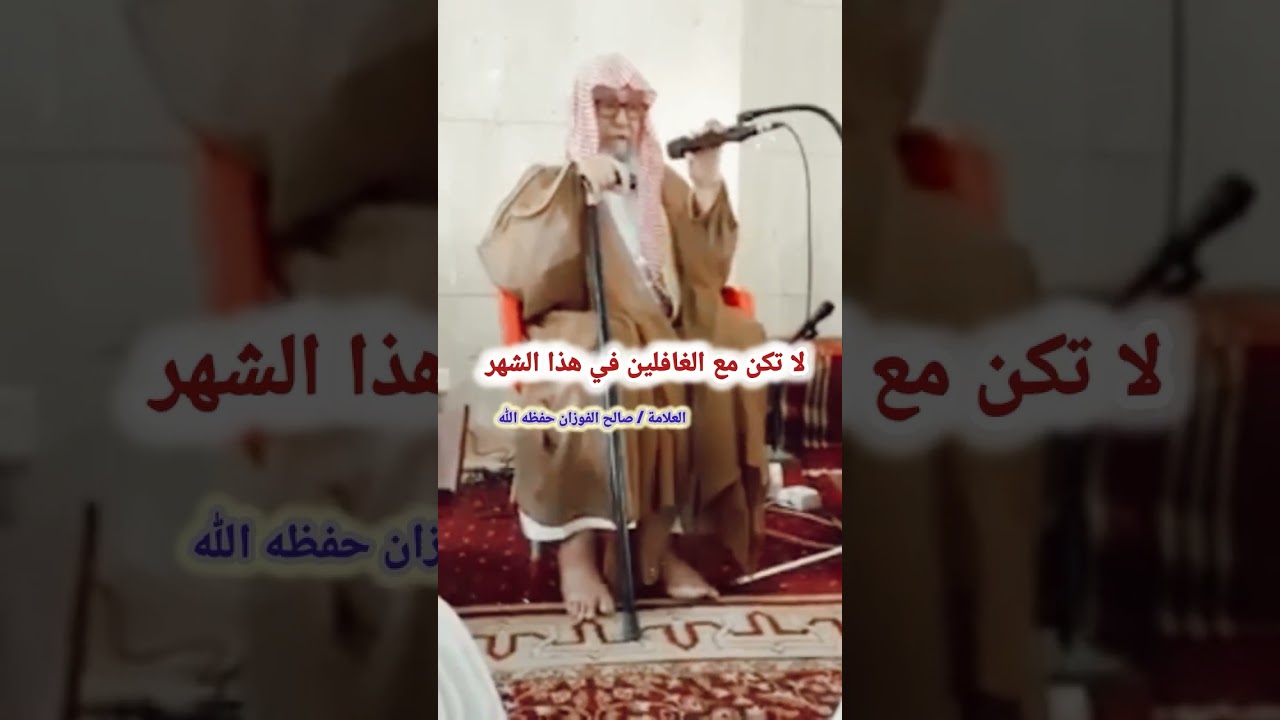لا تكن مع الغافلين في هذا الشهر (رمضان) / العلامة صالح الفوزان حفظه الله