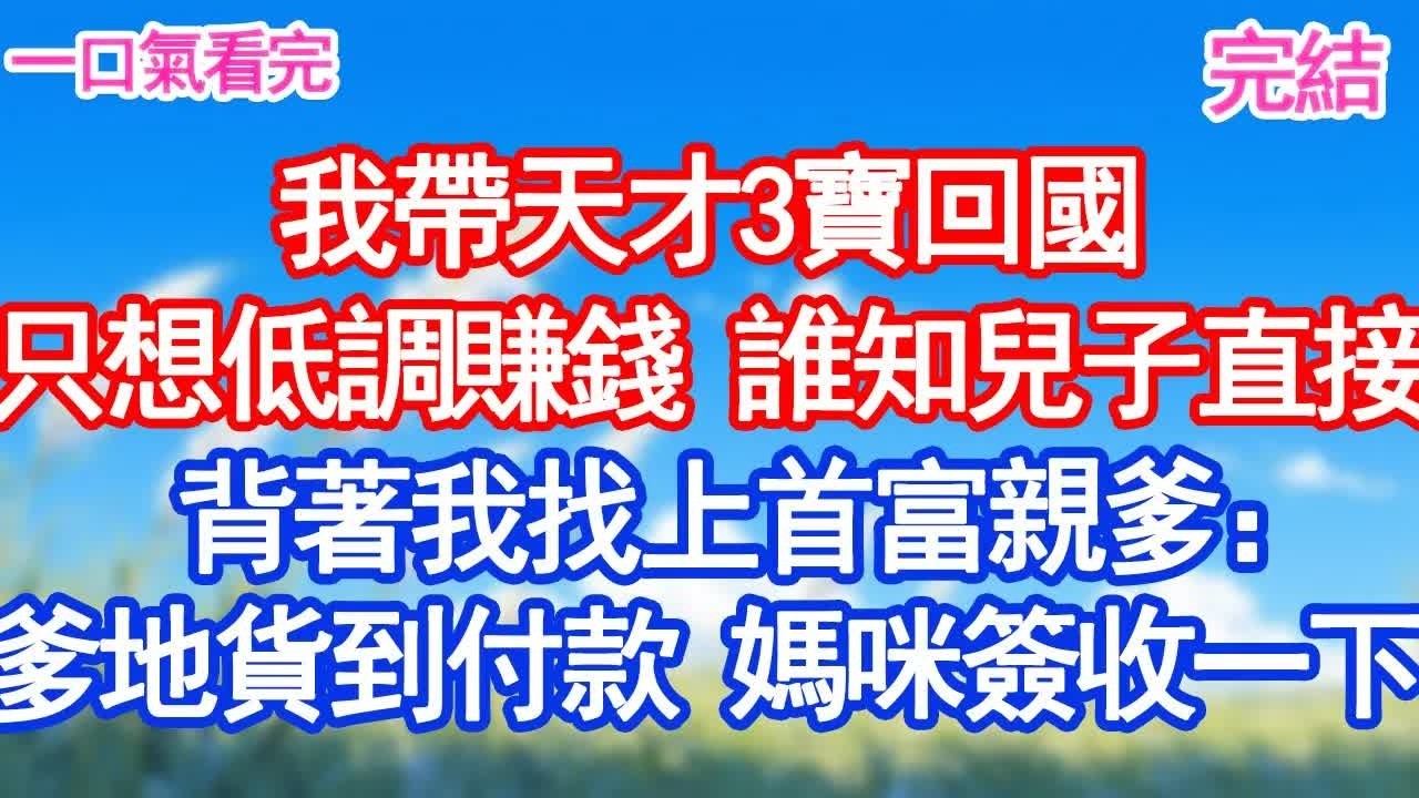我帶天才3寶回國只想低調賺錢 誰知兒子直接背著我找上首富親爹：爹地 貨到付款 媽咪簽收一下#愛情#爽文#故事分享
