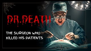 DR DEATH, the surgeon who killed his patients Information