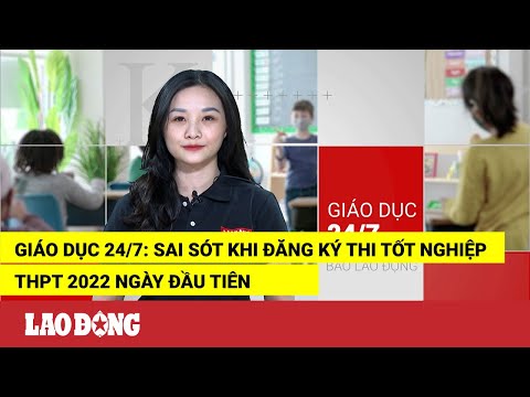 Video Giáo dục 24/7: Sai sót khi đăng ký thi tốt nghiệp THPT... - youtube