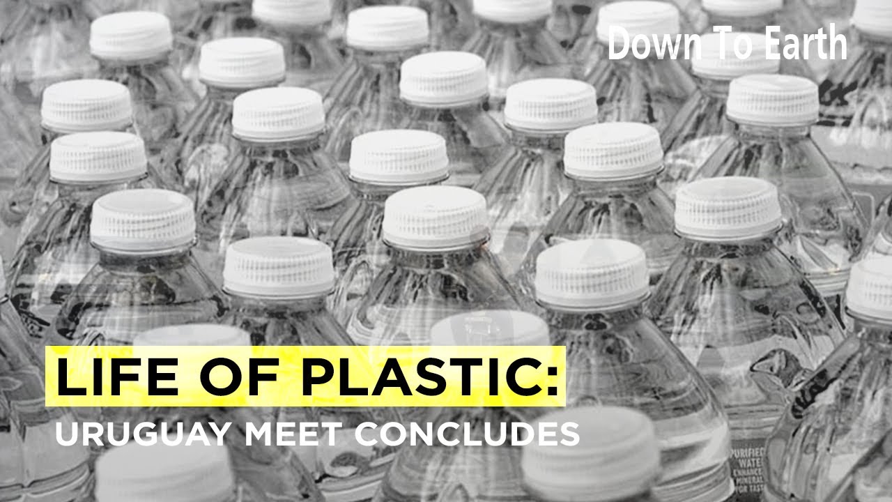 Life of Plastic: Uruguay meet concludes; implicitly endorses CSE’s ...