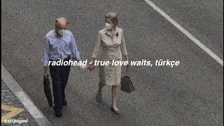 radiohead - true love waits, türkçe