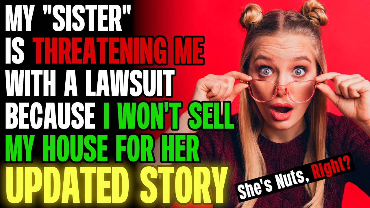 My "Sister" Is Threatening Me With A Lawsuit Because I Won't Sell My House For Her r/Relationships