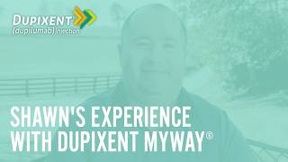 Shawn s Experience with DUPIXENT MyWay See bit