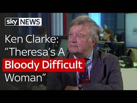 Ken Clarke: "Theresa's A Bloody Difficult Woman"