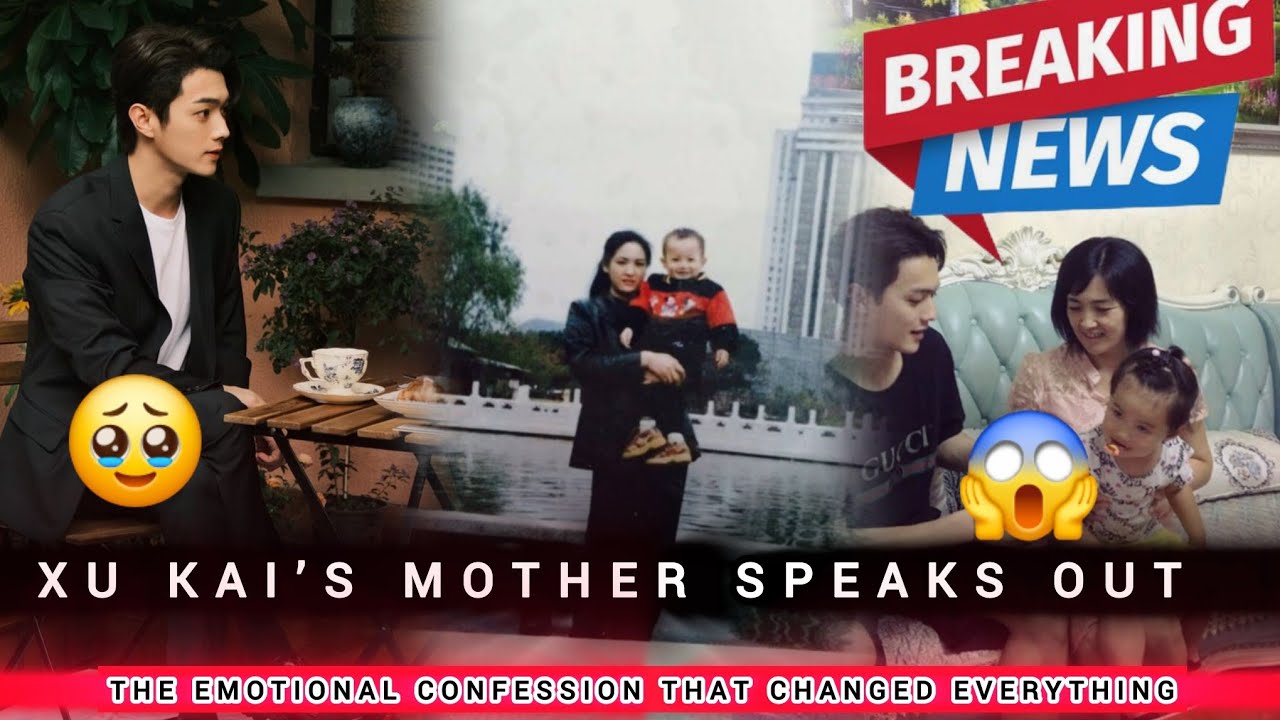 XU KAI’S MOTHER SPEAKS OUT — THE EMOTIONAL CONFESSION THAT CHANGED EVERYTHING