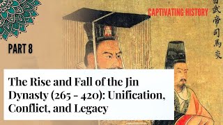 The Rise And Fall Of The Jin Dynasty 265 - 420 Unification, Conflict, And Legacy Part 8