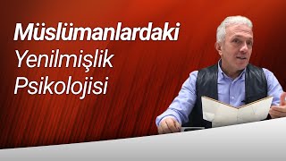 Prof. Dr. Ebubekir Sofuoğlu Anlatıyor |||| Müslümanlardaki Yenilmişlik Psikolojisi