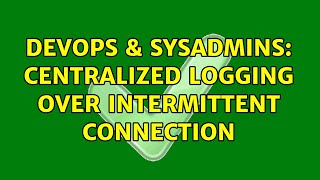 DevOps & SysAdmins: Centralized logging over intermittent connection (2 Solutions!!) Profile