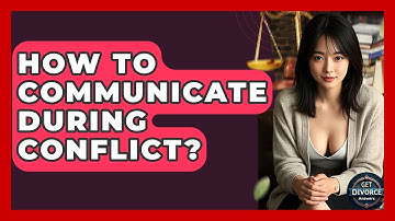 How To Communicate During Conflict? - Get Divorce Answers