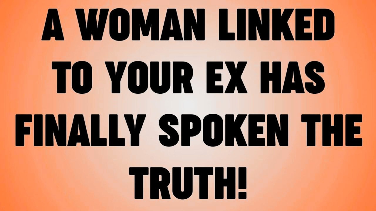 A WOMAN LINKED TO YOUR EX HAS FINALLY SPOKEN THE TRUTH!