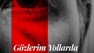 GÖZLERİM YOLLARDA