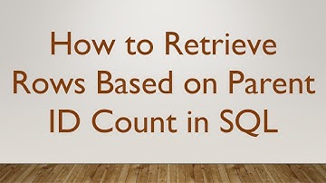 How to Retrieve Rows Based on Parent ID Count in SQL