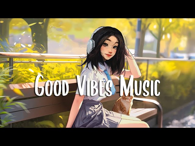 Morning Chill 🍀 Morning songs to start your positive day ~ Good Vibes Music class=