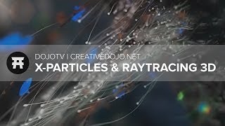 DojoTV: X-Particles, End of Raytracing 3D, and C4D Modeling