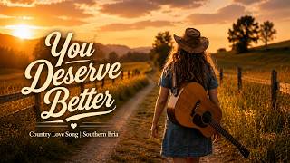 You Deserve Better (Female Vocal) Country Love Song | SOUTHERN BRIA | Country Songs With Lyrics
