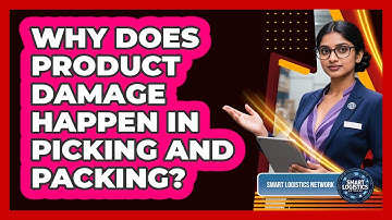 Why Does Product Damage Happen In Picking And Packing? - Smart Logistics Network