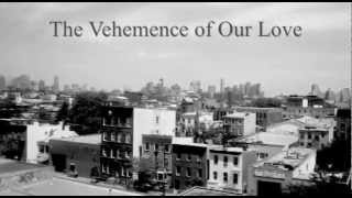 The Vehemence of Our Love