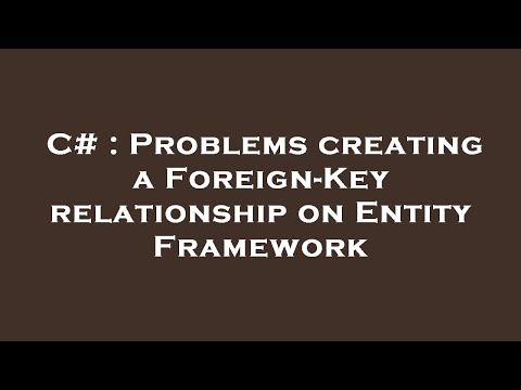 C# : Problems creating a Foreign-Key relationship on Entity Framework