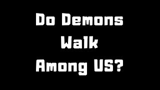 Do Demons Walk Among US? Is It Possession or Can The Government Control Our Thoughts?