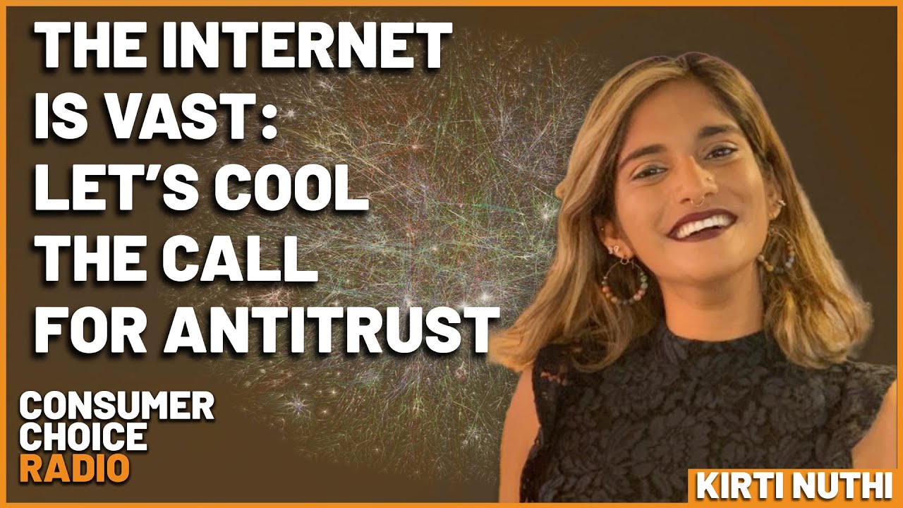 Kirti Nuthi: The Internet is Vast. Let's Cool the Call for Antitrust | Consumer Choice Radio