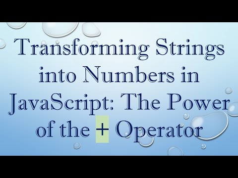 Transforming Strings into Numbers in JavaScript: The Power of the + Operator