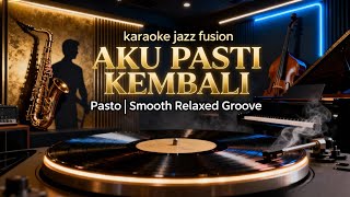 [KARAOKE] Aku Pasti Kembali - Pasto | Jazz Fusion Version | Smooth & Emotional Groove