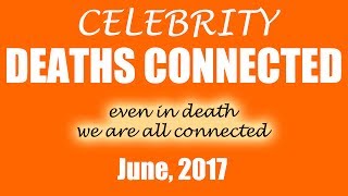 CELEBRITY DEATHS CONNECTED: June, 2017