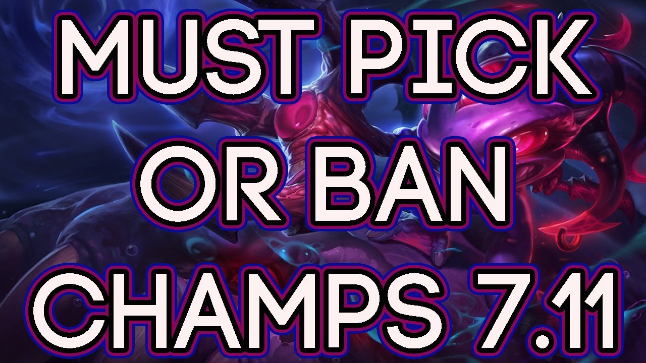 10 Must Pick Or Ban Champions Patch 7.11