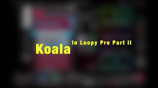Koala in Loopy Pro - Part II