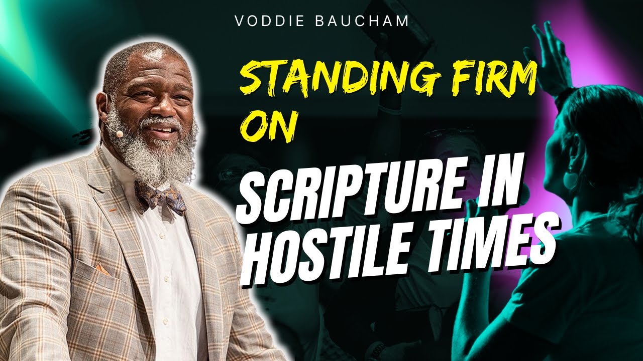 Voddie Baucham - Standing Firm on Scripture in Hostile Times