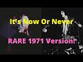 &#39;It&#39;s Now Or Never&#39; - A RARE Version from January 28, 1971!