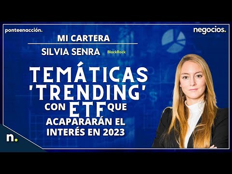 Tem&aacute;ticas 'trending' con ETF que acaparar&aacute;n el inter&eacute;s en 2023