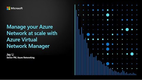 Azure Virtual Network Manager: Simplify and Centrally Manage Azure Networks at Scale