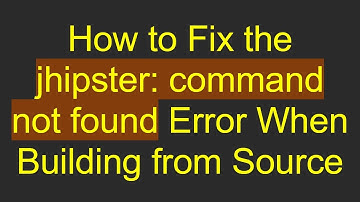 How to Fix the jhipster: command not found Error When Building from Source
