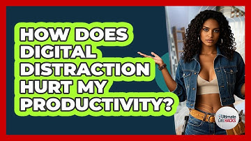 How Does Digital Distraction Hurt My Productivity? - Ultimate Life Hacks