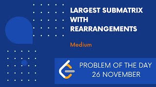 Largest Submatrix With Rearrangements | 26 Nov POTD | Leetcode Problem of the Day