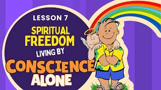 Spiritual Freedom - Living by Conscience Alone - Lesson 7