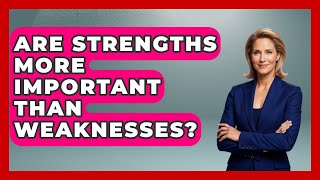 Are Strengths More Important Than Weaknesses? - High School Toolkit