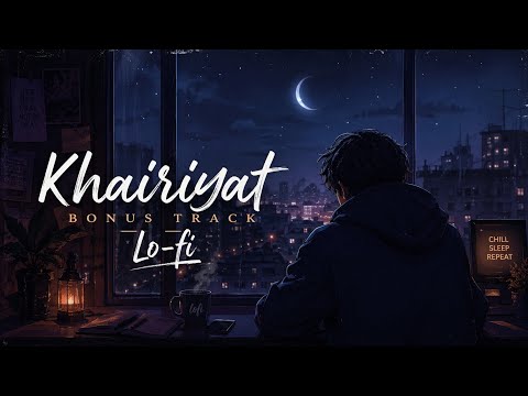 Khairiyat (Bonus Track) Lo-fi 💔 Slowed & Reverb | Night Vibes | Chill Study & Sleep Music
