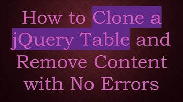 How to Clone a jQuery Table and Remove Content with No Errors
