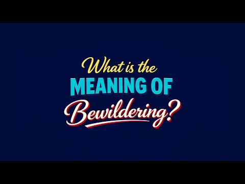 What is the meaning of Bewildering?