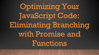 Optimizing Your JavaScript Code: Eliminating Branching with Promise and Functions