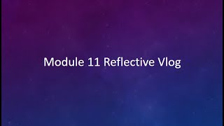 Module 11 Reflective Vlog