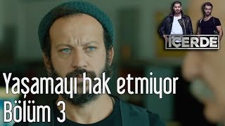 İçerde 3. Bölüm - Yaşamayı Hak Etmiyor